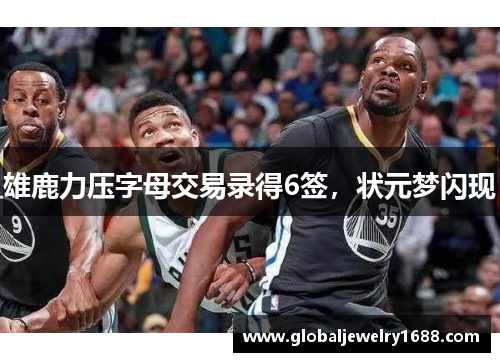 雄鹿力压字母交易录得6签，状元梦闪现